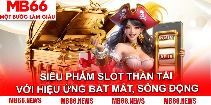 Siêu phẩm slot thần tài với hiệu ứng bắt mắt, sống động